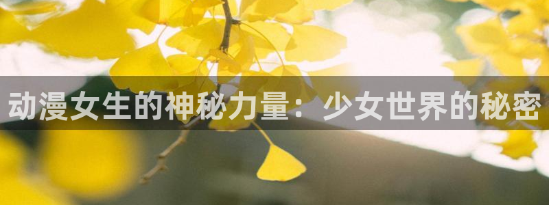 风车漫画免费漫画：动漫女生的神秘力量：少女世界的秘密