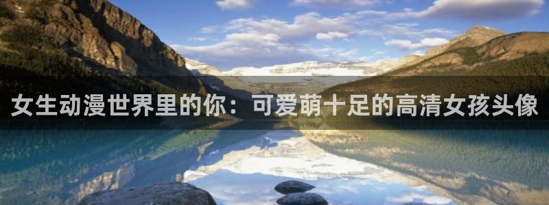 樱花动漫原版：女生动漫世界里的你：可爱萌十足的高清女孩头像